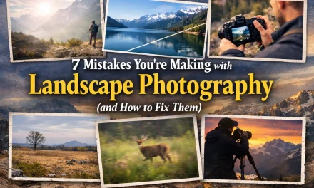 7 Mistakes You’re Making with Landscape Photography (and How to Fix Them)