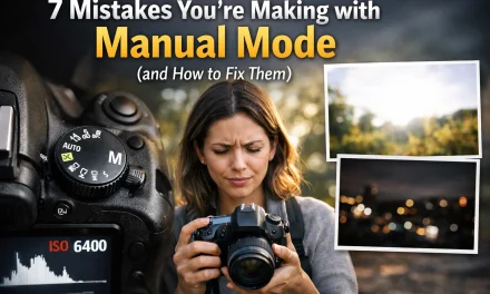 7 Mistakes You’re Making with Manual Mode (and How to Fix Them)
