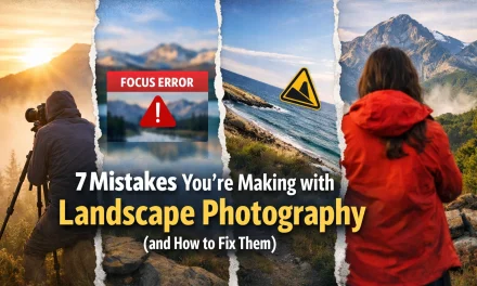 7 Mistakes You’re Making with Landscape Photography (and How to Fix Them)