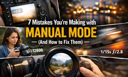 7 Mistakes You’re Making with Manual Mode (And How to Fix Them)