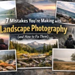 7 Mistakes You’re Making with Landscape Photography (and How to Fix Them)