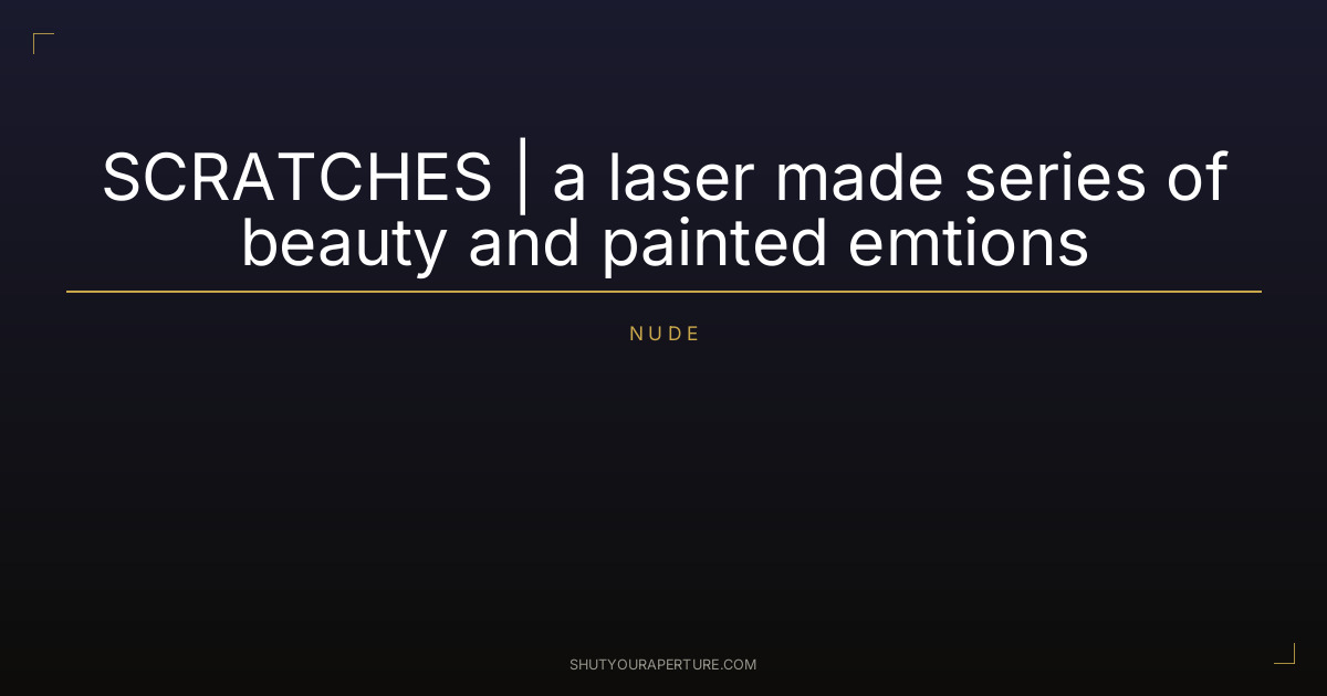 SCRATCHES | a laser made series of beauty and painted emtions