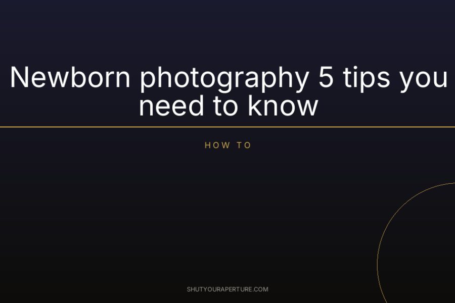 Newborn photography 5 tips you need to know