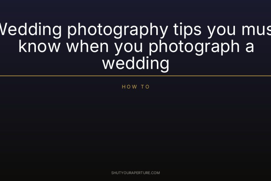 Wedding photography tips you must know when you photograph a wedding