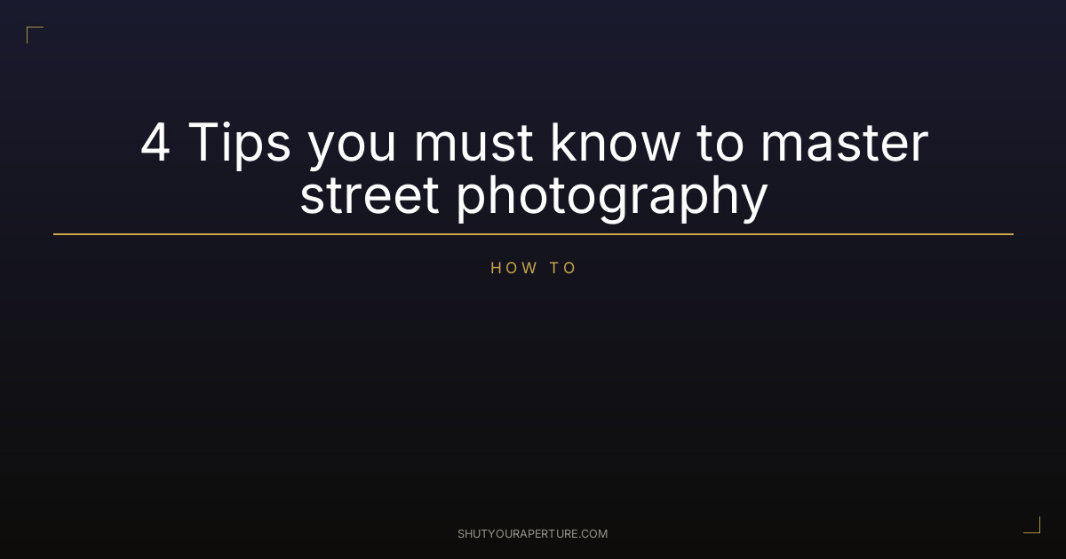 4 Tips you must know to master street photography