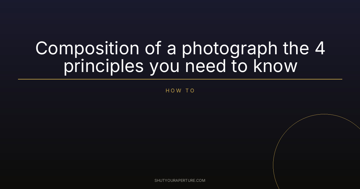 Composition of a photograph the 4 principles you need to know