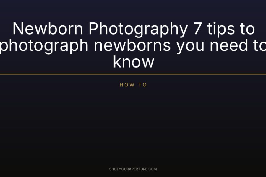 Newborn Photography 7 tips to photograph newborns you need to know
