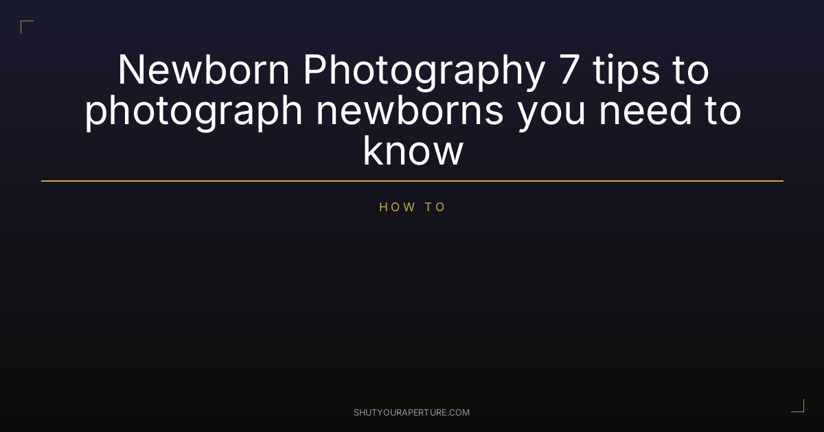 Newborn Photography 7 tips to photograph newborns you need to know
