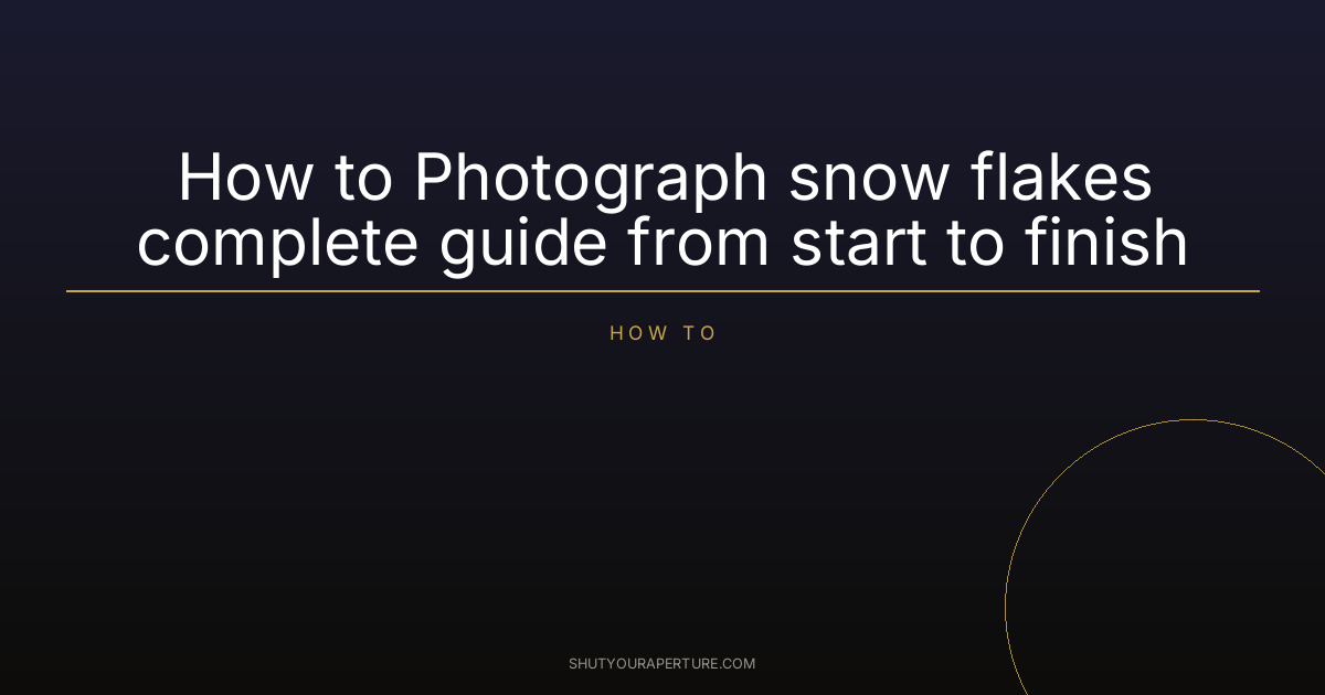 How to Photograph snow flakes complete guide from start to finish