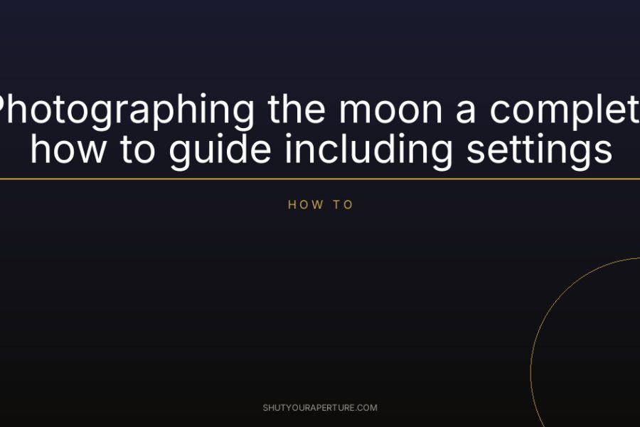 Photographing the moon a complete how to guide including settings