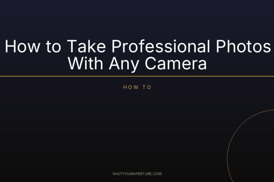 How to Take Professional Photos With Any Camera