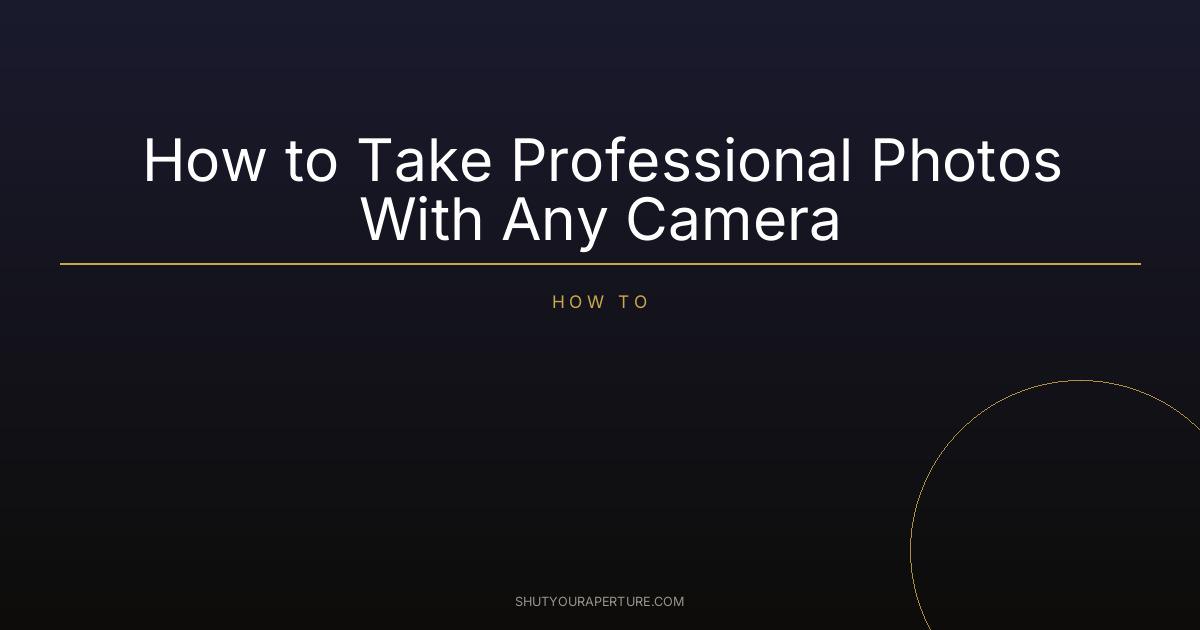 How to Take Professional Photos With Any Camera