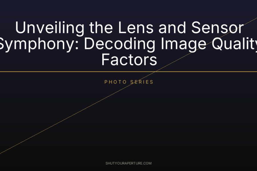 Unveiling the Lens and Sensor Symphony: Decoding Image Quality Factors