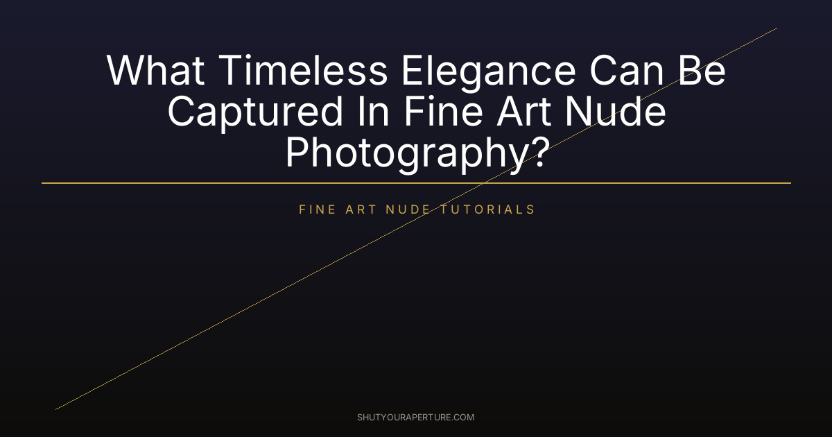 What Timeless Elegance Can Be Captured In Fine Art Nude Photography?