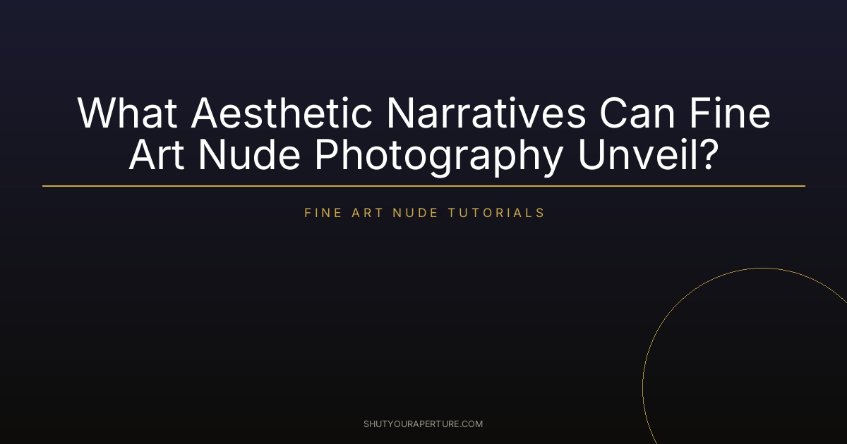 What Aesthetic Narratives Can Fine Art Nude Photography Unveil?