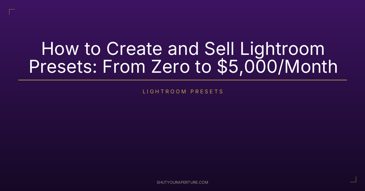 How to Create and Sell Lightroom Presets: From Zero to $5,000/Month