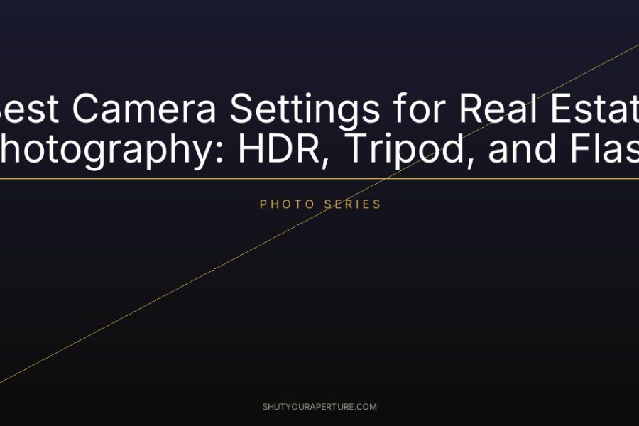 Best Camera Settings for Real Estate Photography: HDR, Tripod, and Flash