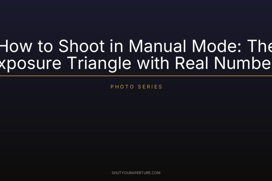 How to Shoot in Manual Mode: The Exposure Triangle with Real Numbers