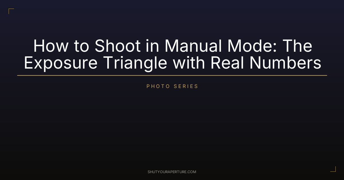 How to Shoot in Manual Mode: The Exposure Triangle with Real Numbers
