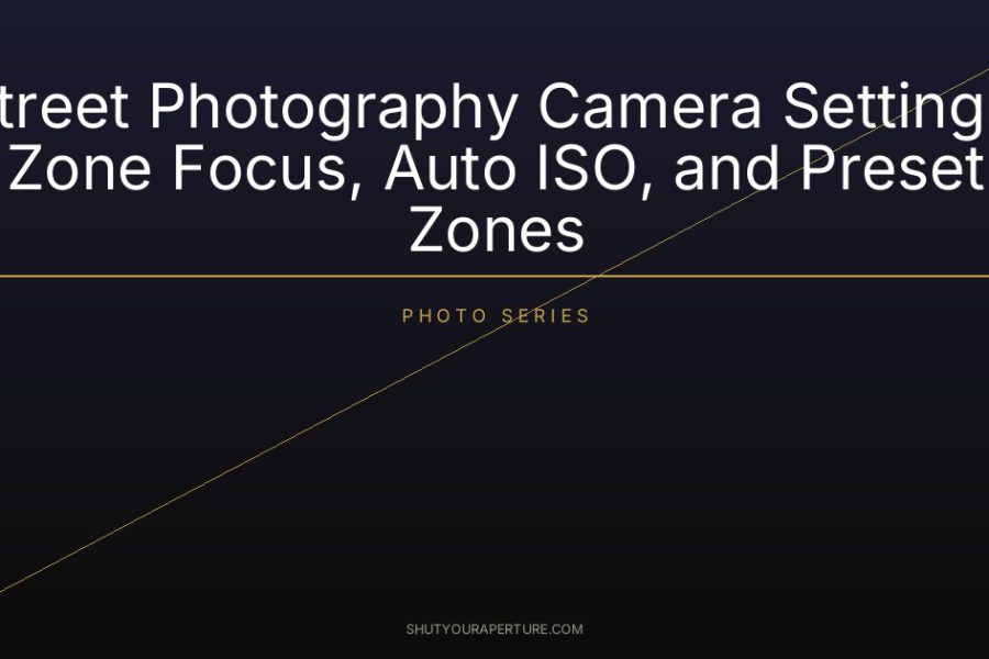 Street Photography Camera Settings: Zone Focus, Auto ISO, and Preset Zones