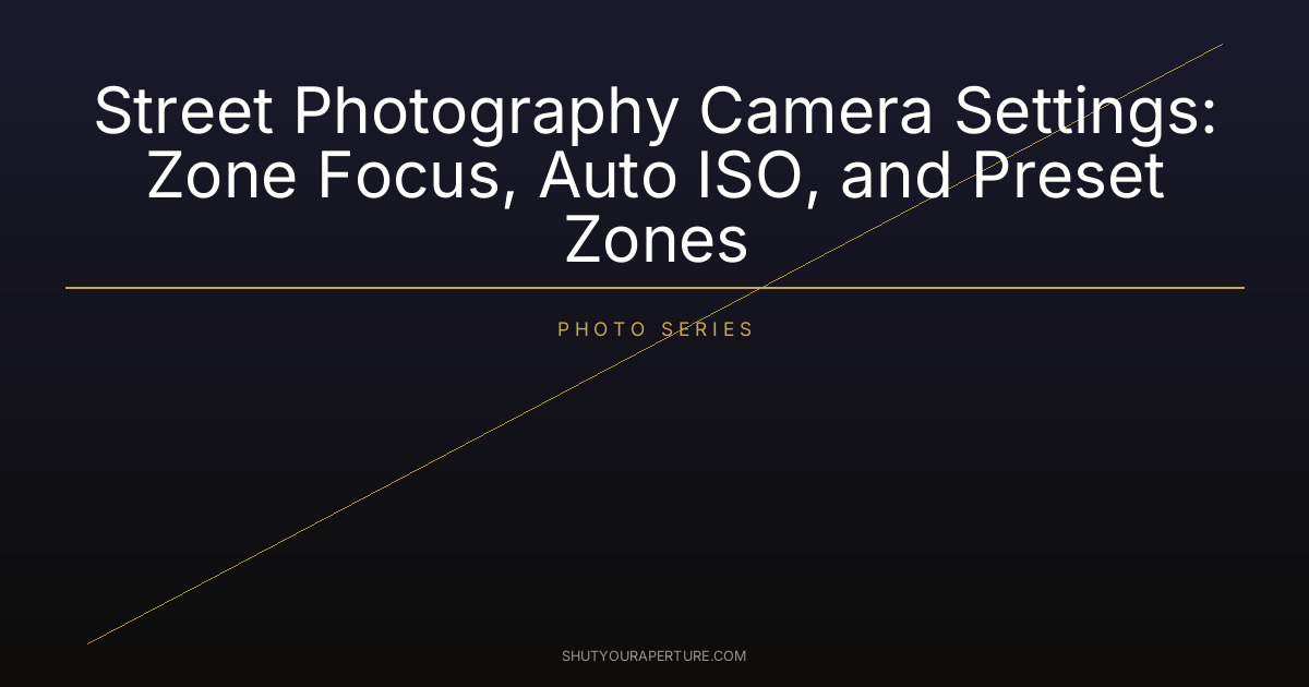 Street Photography Camera Settings: Zone Focus, Auto ISO, and Preset Zones