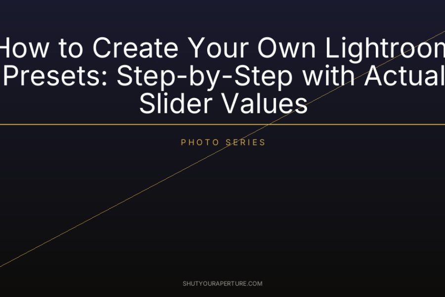 How to Create Your Own Lightroom Presets: Step-by-Step with Actual Slider Values