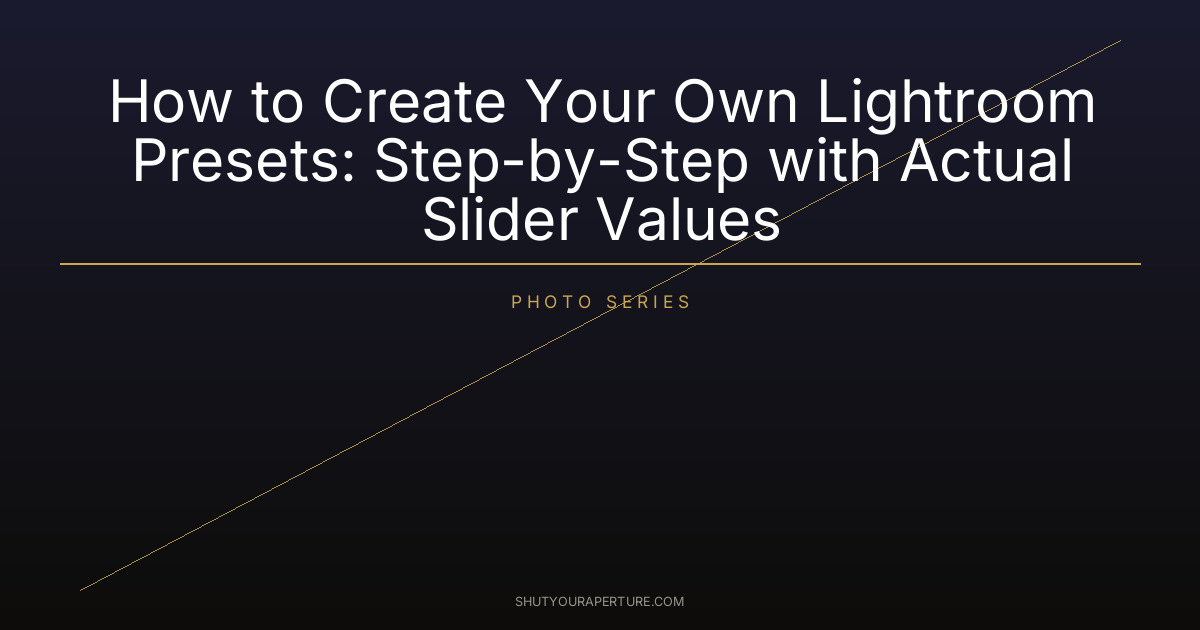 How to Create Your Own Lightroom Presets: Step-by-Step with Actual Slider Values