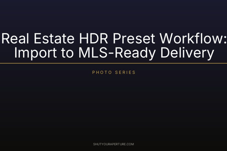 Real Estate HDR Preset Workflow: Import to MLS-Ready Delivery