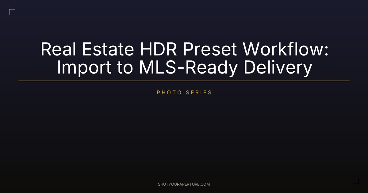 Real Estate HDR Preset Workflow: Import to MLS-Ready Delivery