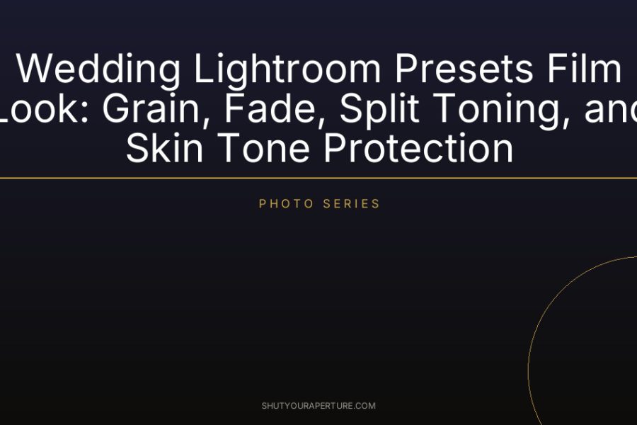 Wedding Lightroom Presets Film Look: Grain, Fade, Split Toning, and Skin Tone Protection