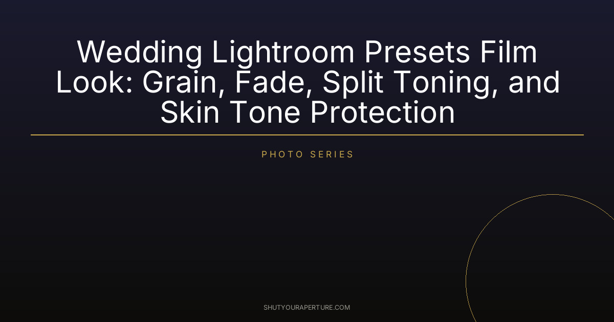 Wedding Lightroom Presets Film Look: Grain, Fade, Split Toning, and Skin Tone Protection
