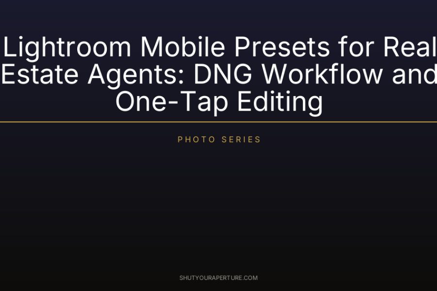 Lightroom Mobile Presets for Real Estate Agents: DNG Workflow and One-Tap Editing