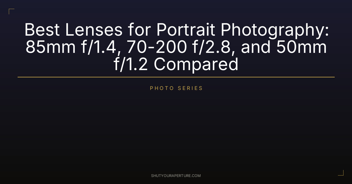 Best Lenses for Portrait Photography: 85mm f/1.4, 70-200 f/2.8, and 50mm f/1.2 Compared