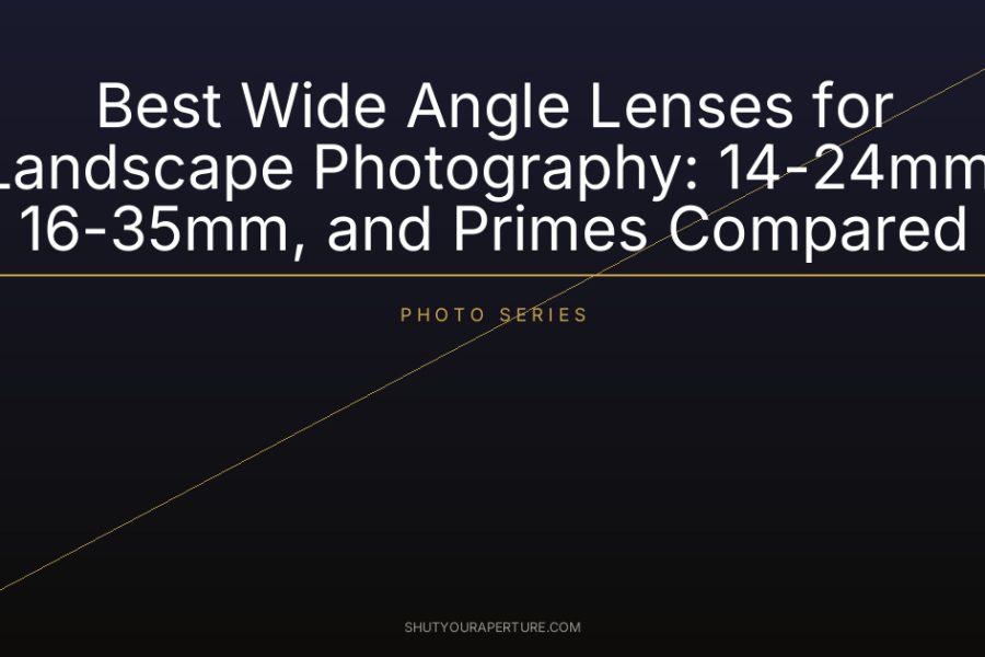 Best Wide Angle Lenses for Landscape Photography: 14-24mm, 16-35mm, and Primes Compared