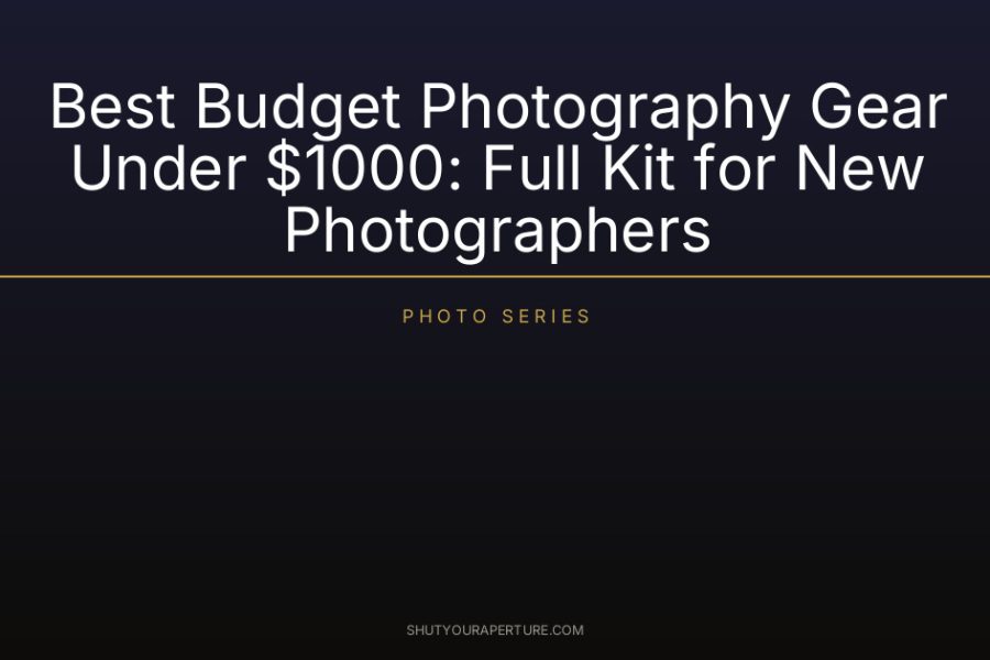 Best Budget Photography Gear Under $1000: Full Kit for New Photographers