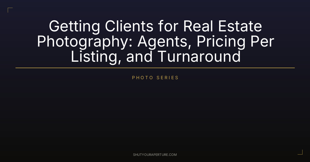 Getting Clients for Real Estate Photography: Agents, Pricing Per Listing, and Turnaround