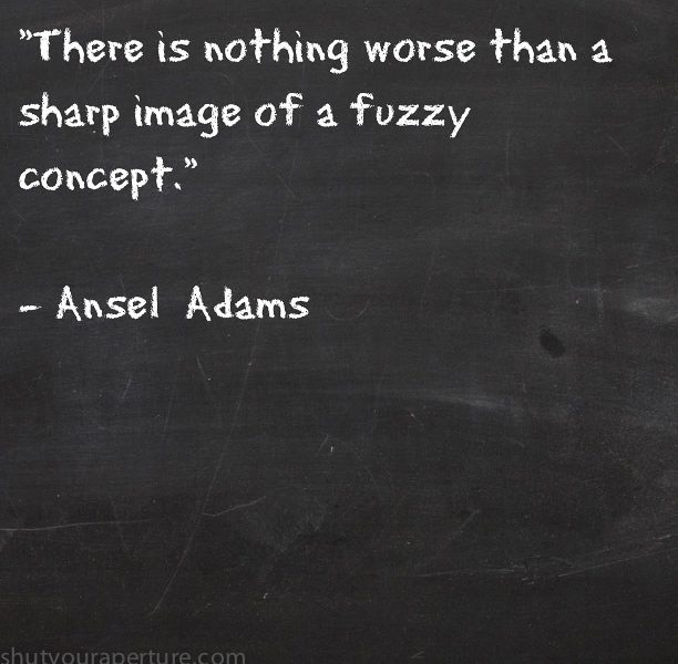 White chalk lettering on a dark chalkboard: “There is nothing worse than a sharp image of a fuzzy concept.” Attributed to Ansel Adams.